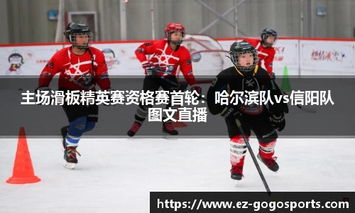 主场滑板精英赛资格赛首轮：哈尔滨队vs信阳队图文直播